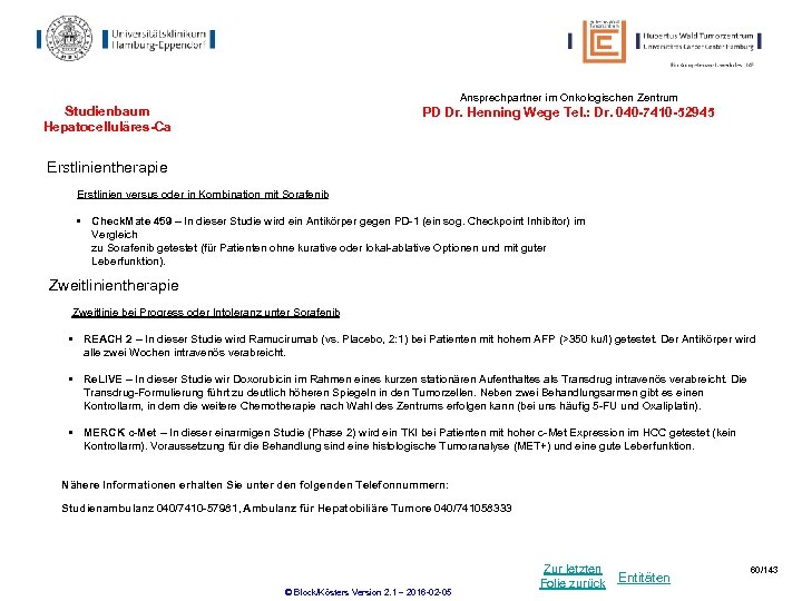 Ansprechpartner im Onkologischen Zentrum Studienbaum Hepatocelluläres-Ca PD Dr. Henning Wege Tel. : Dr. 040