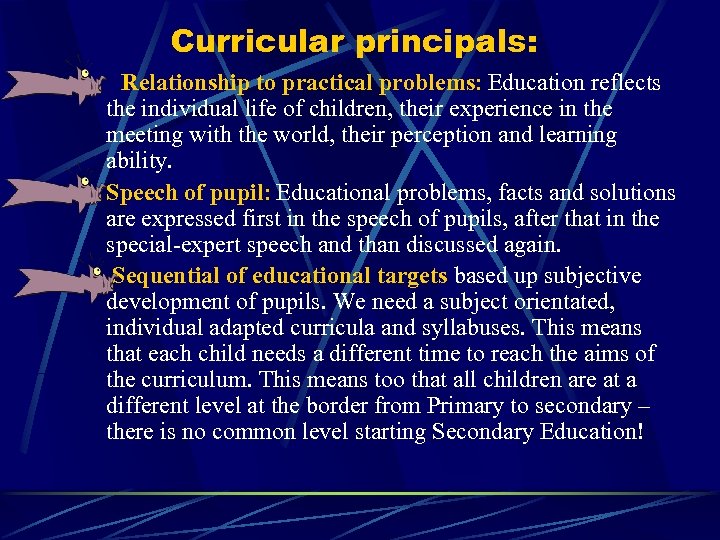 Curricular principals: o Relationship to practical problems: Education reflects the individual life of children,