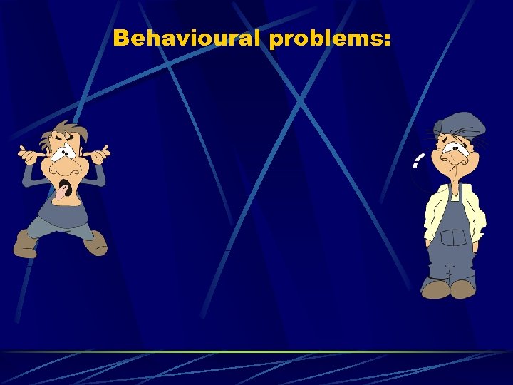 Behavioural problems: 