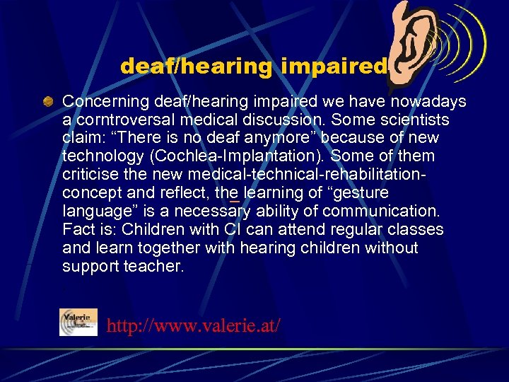 deaf/hearing impaired Concerning deaf/hearing impaired we have nowadays a corntroversal medical discussion. Some scientists