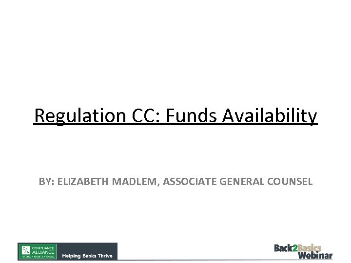 Regulation CC: Funds Availability BY: ELIZABETH MADLEM, ASSOCIATE GENERAL COUNSEL 