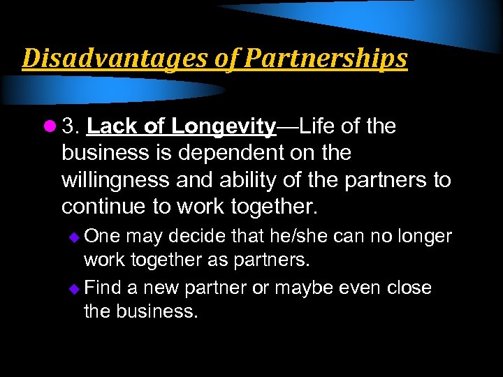 Disadvantages of Partnerships l 3. Lack of Longevity—Life of the business is dependent on