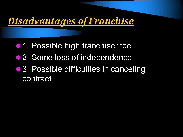Disadvantages of Franchise l 1. Possible high franchiser fee l 2. Some loss of