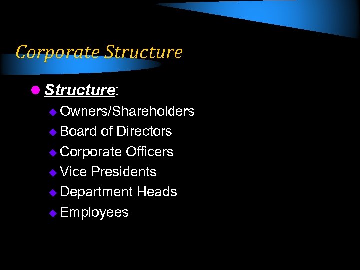 Corporate Structure l Structure: u Owners/Shareholders u Board of Directors u Corporate Officers u