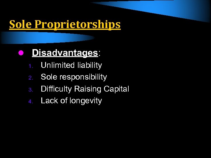 Sole Proprietorships l Disadvantages: 1. Unlimited liability 2. Sole responsibility 3. Difficulty Raising Capital