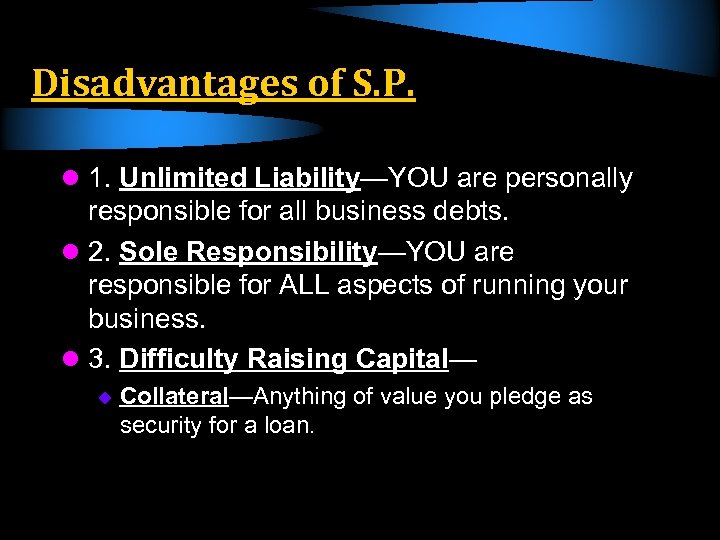 Disadvantages of S. P. l 1. Unlimited Liability—YOU are personally responsible for all business