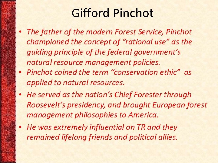 Gifford Pinchot • The father of the modern Forest Service, Pinchot championed the concept