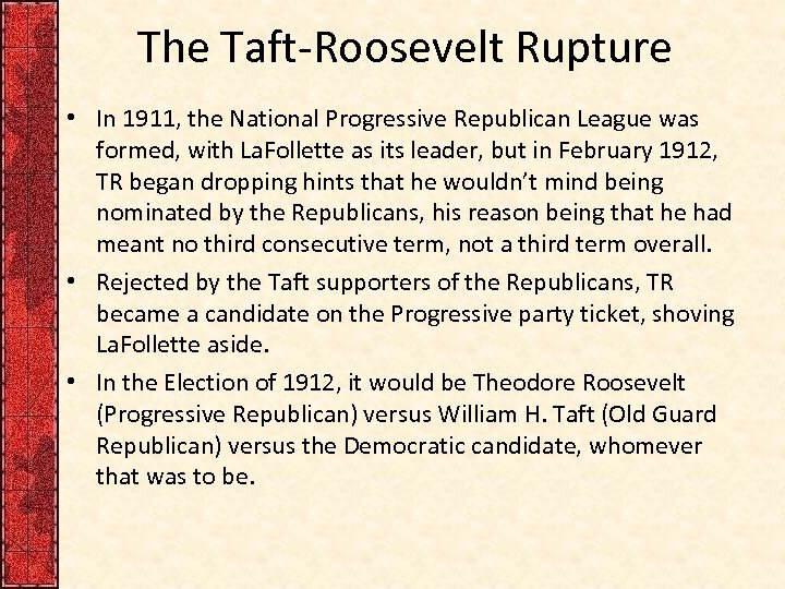 The Taft-Roosevelt Rupture • In 1911, the National Progressive Republican League was formed, with