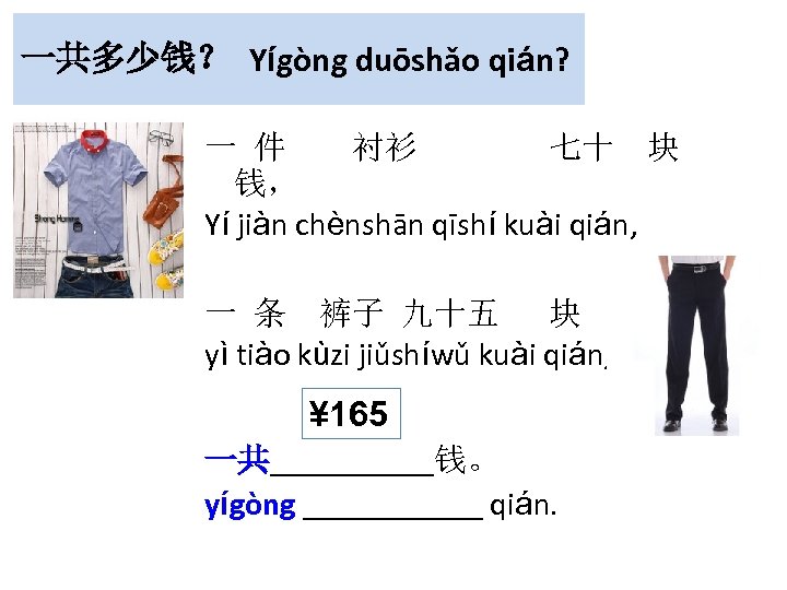 一共多少钱？ Yígòng duōshǎo qián? 一 件 衬衫 七十 块 钱， Yí jiàn chènshān qīshí