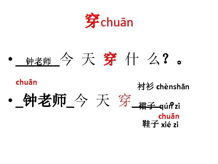 穿chuān • ______今 天 穿 什 么？。 钟老师 chuān 衬衫 chènshān • _钟老师_今 天
