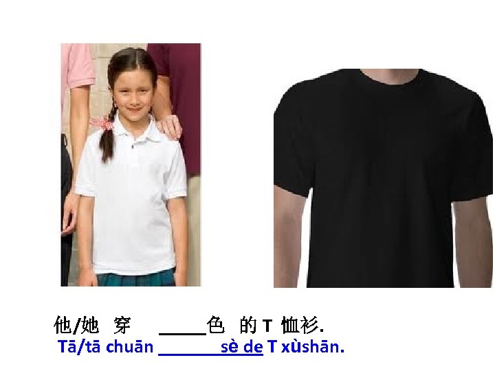 他/她 穿 _____色 的 T 恤衫. Tā/tā chuān ______ sè de T xùshān. 