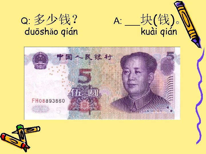 Q: 多少钱？ duōshǎo qián A: ___块(钱)。 kuài qián 