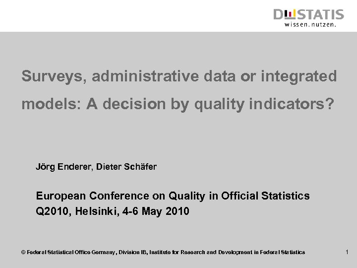 Surveys, administrative data or integrated models: A decision by quality indicators? Jörg Enderer, Dieter