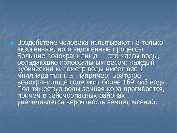 n Воздействие человека испытывают не только экзогенные, но и эндогенные процессы. Большие водохранилища —