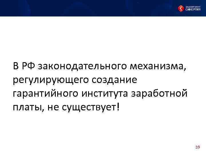 В РФ законодательного механизма, регулирующего создание гарантийного института заработной платы, не существует! 39 
