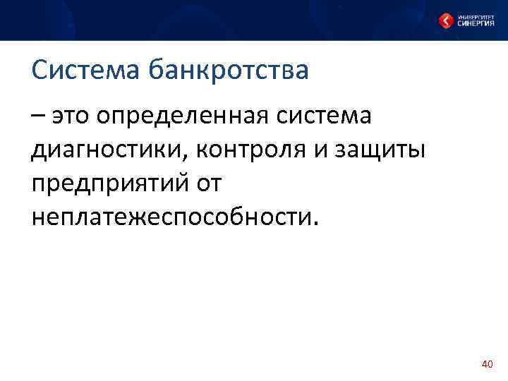 Система банкротства – это определенная система диагностики, контроля и защиты предприятии от неплатежеспособности. 40
