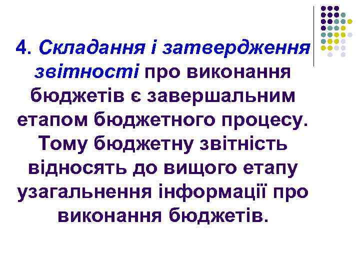 4. Складання і затвердження звітності про виконання бюджетів є завершальним етапом бюджетного процесу. Тому