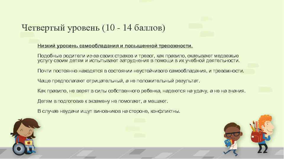 Четвертый уровень (10 - 14 баллов) Низкий уровень самообладания и повышенной тревожности. Подобные родители