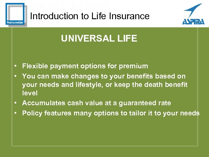 Introduction to Life Insurance UNIVERSAL LIFE • Flexible payment options for premium • You