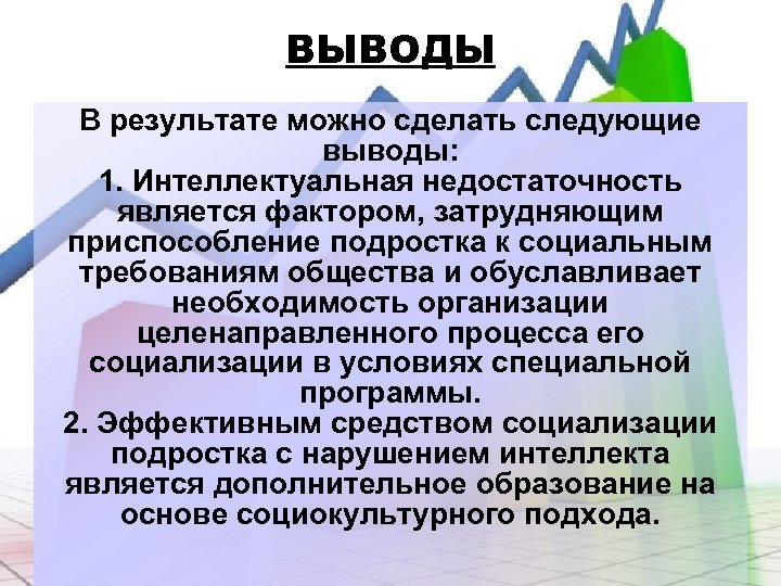 ВЫВОДЫ В результате можно сделать следующие выводы: 1. Интеллектуальная недостаточность является фактором, затрудняющим приспособление