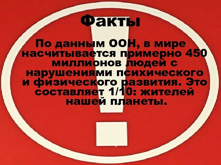 Факты По данным ООН, в мире насчитывается примерно 450 миллионов людей с нарушениями психического