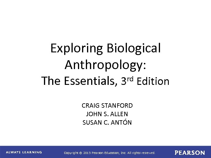 Exploring Biological Anthropology: The Essentials, 3 rd Edition CRAIG STANFORD JOHN S. ALLEN SUSAN
