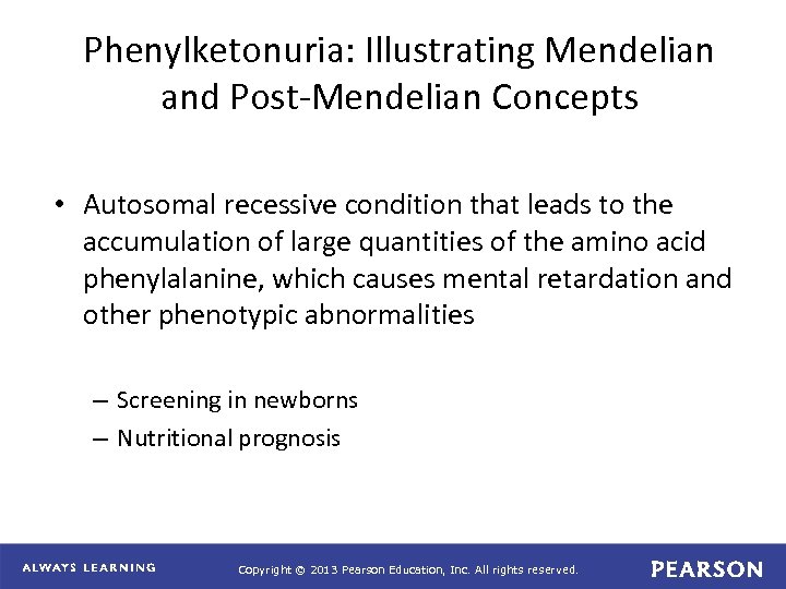 Phenylketonuria: Illustrating Mendelian and Post-Mendelian Concepts • Autosomal recessive condition that leads to the