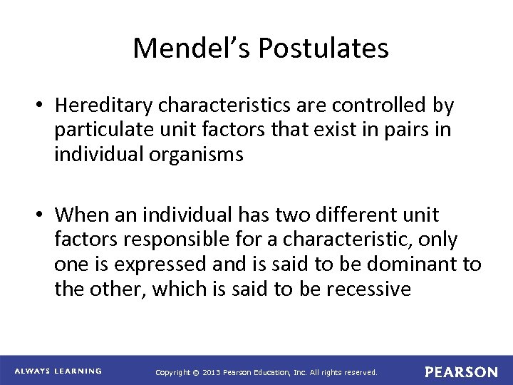 Mendel’s Postulates • Hereditary characteristics are controlled by particulate unit factors that exist in