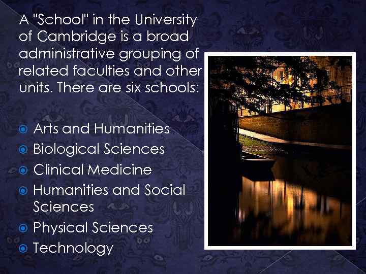 A "School" in the University of Cambridge is a broad administrative grouping of related