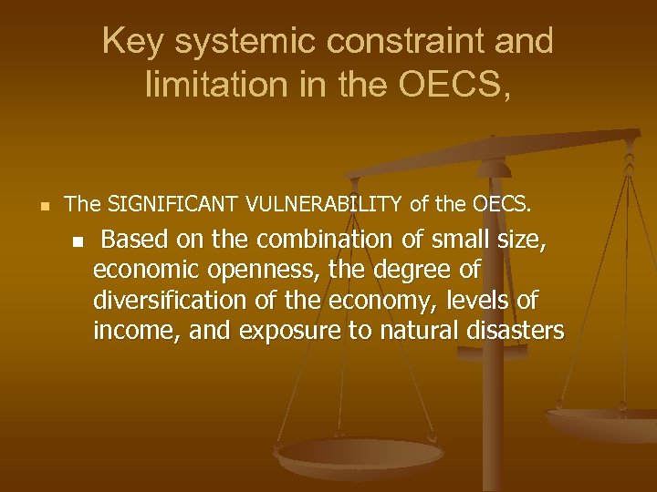Key systemic constraint and limitation in the OECS, n The SIGNIFICANT VULNERABILITY of the