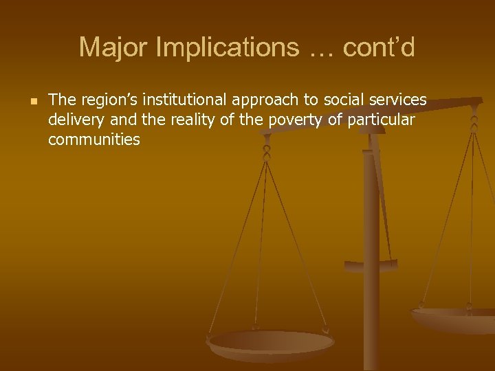 Major Implications … cont’d n The region’s institutional approach to social services delivery and