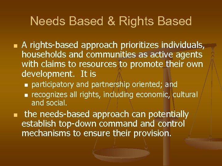 Needs Based & Rights Based n A rights-based approach prioritizes individuals, households and communities
