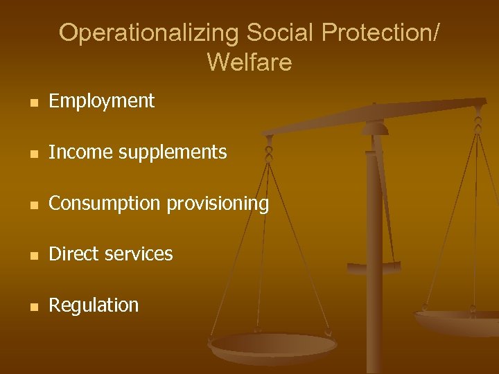 Operationalizing Social Protection/ Welfare n Employment n Income supplements n Consumption provisioning n Direct