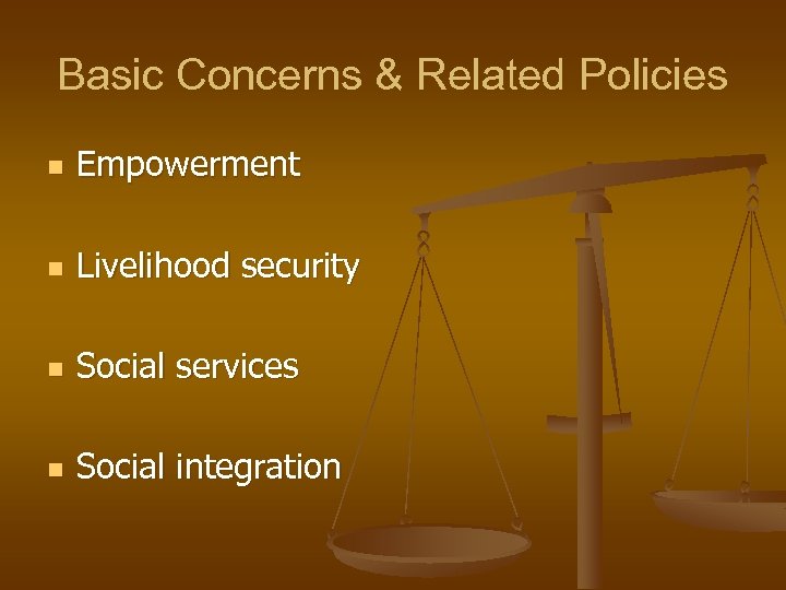 Basic Concerns & Related Policies n Empowerment n Livelihood security n Social services n