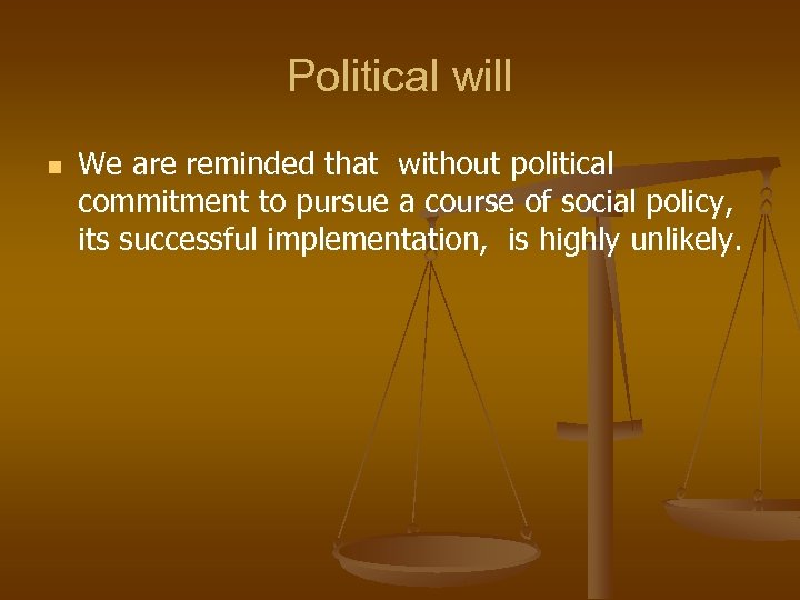 Political will n We are reminded that without political commitment to pursue a course