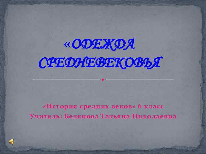  «ОДЕЖДА СРЕДНЕВЕКОВЬЯ «История средних веков» 6 класс Учитель: Белянова Татьяна Николаевна 
