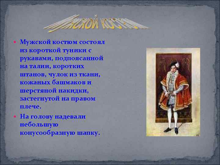  Мужской костюм состоял из короткой туники с рукавами, подпоясанной на талии, коротких штанов,