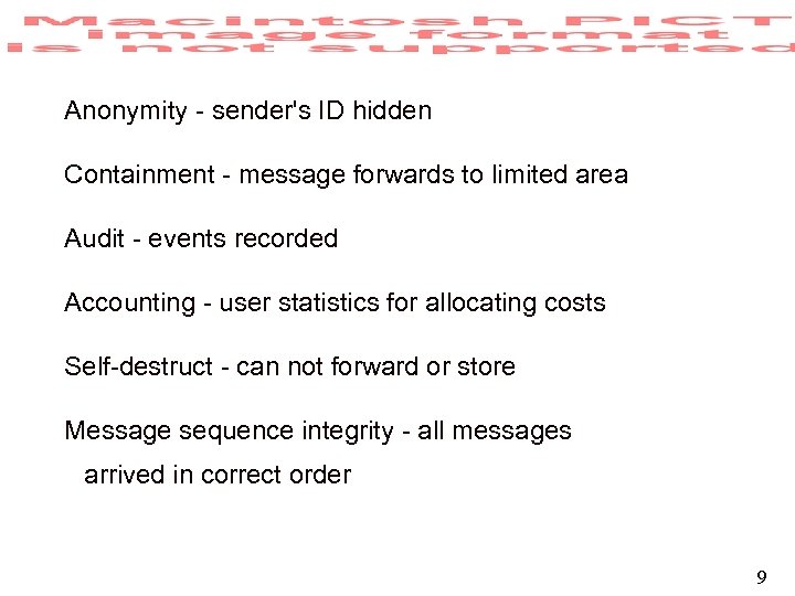 Anonymity - sender's ID hidden Containment - message forwards to limited area Audit -