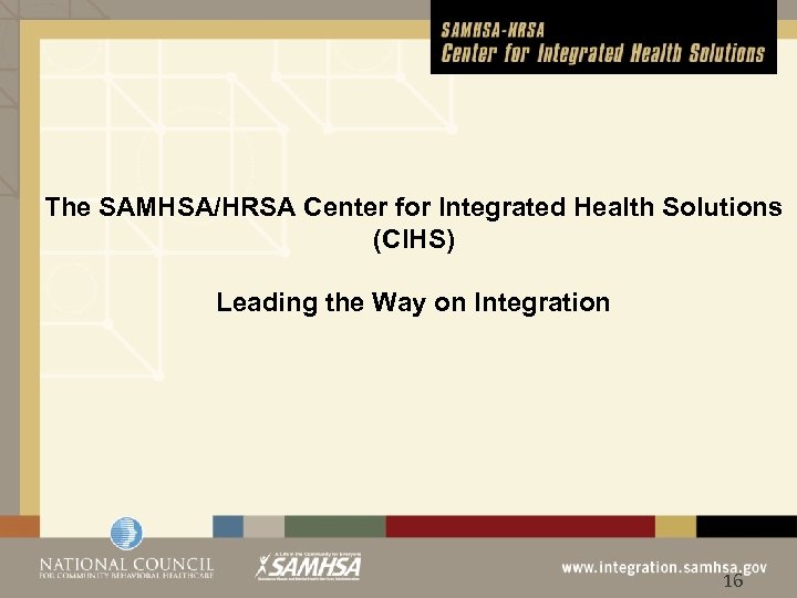 The SAMHSA/HRSA Center for Integrated Health Solutions (CIHS) Leading the Way on Integration ©