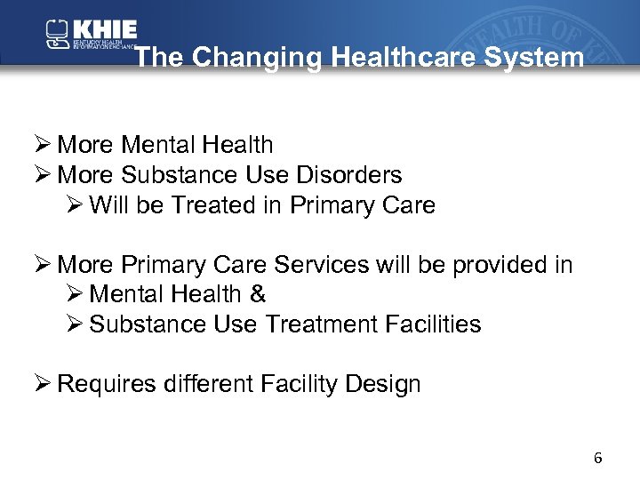 The Changing Healthcare System Ø More Mental Health Ø More Substance Use Disorders Ø