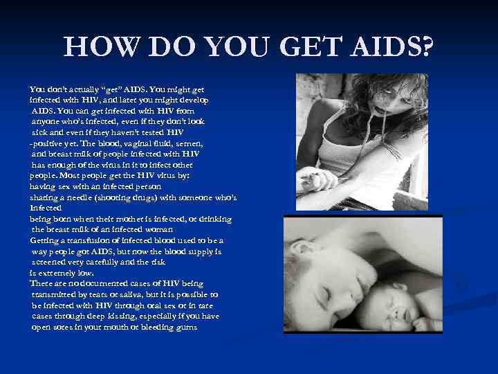 HOW DO YOU GET AIDS? You don’t actually “get” AIDS. You might get infected