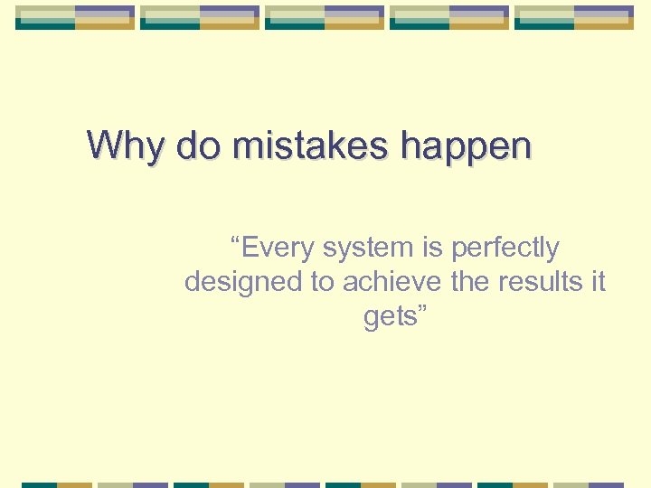Why do mistakes happen “Every system is perfectly designed to achieve the results it