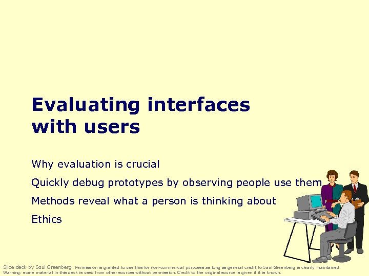 Evaluating interfaces with users Why evaluation is crucial Quickly debug prototypes by observing people