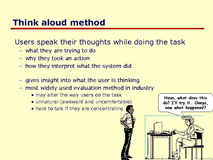 Think aloud method Users speak their thoughts while doing the task – what they