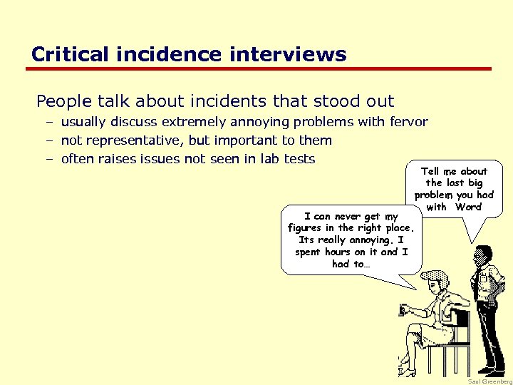 Critical incidence interviews People talk about incidents that stood out – usually discuss extremely