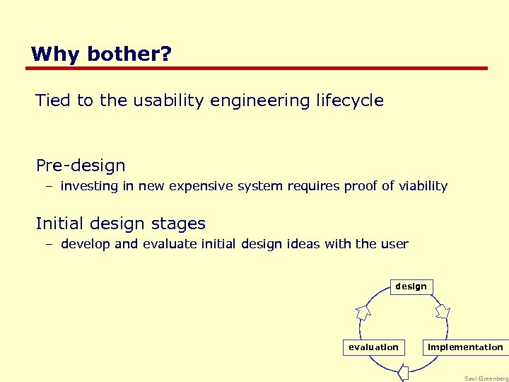 Why bother? Tied to the usability engineering lifecycle Pre-design – investing in new expensive