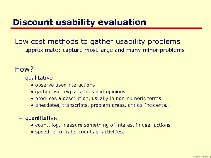 Discount usability evaluation Low cost methods to gather usability problems – approximate: capture most