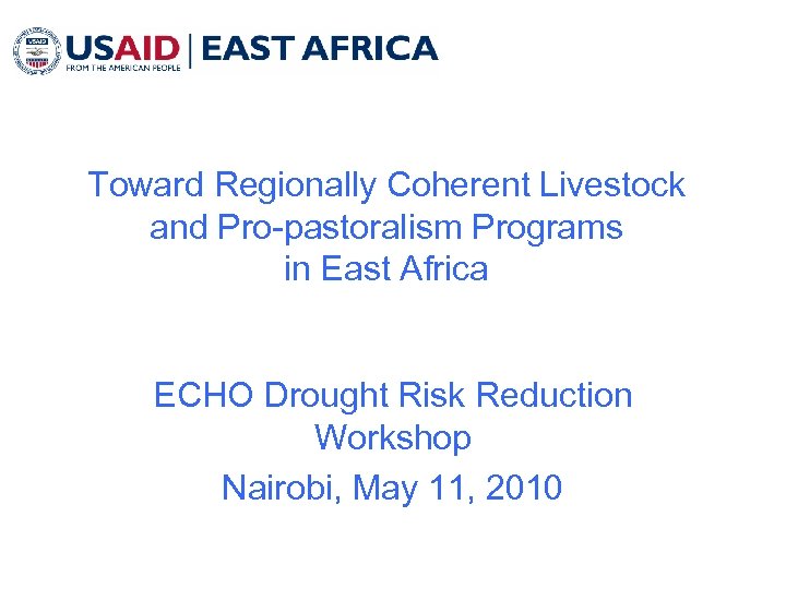 Toward Regionally Coherent Livestock and Pro-pastoralism Programs in East Africa ECHO Drought Risk Reduction