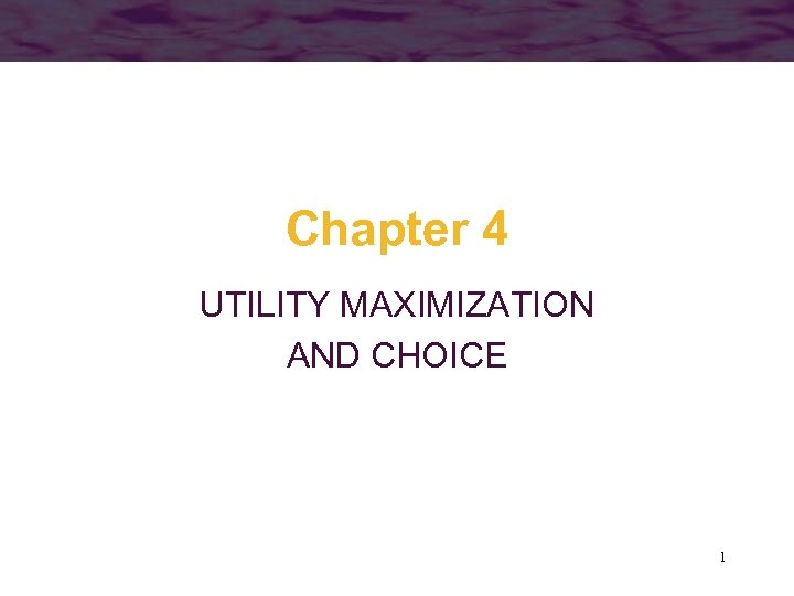 Chapter 4 UTILITY MAXIMIZATION AND CHOICE 1 