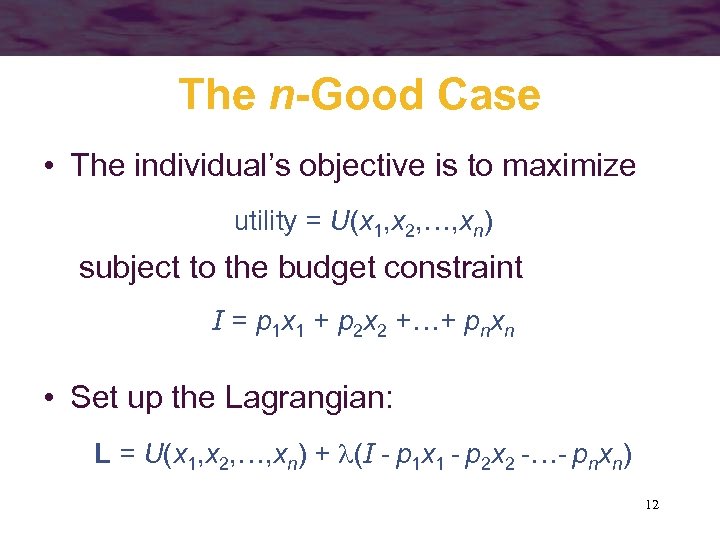 The n-Good Case • The individual’s objective is to maximize utility = U(x 1,